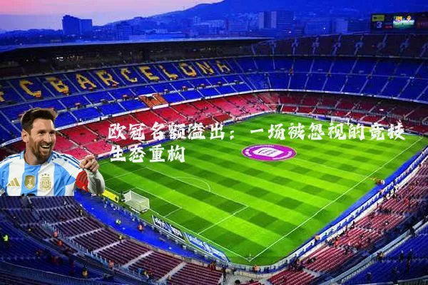 欧冠名额溢出：一场被忽视的竞技生态重构