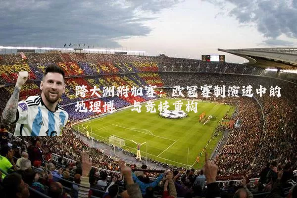 跨大洲附加赛:欧冠赛制演进中的地理博弈与竞技重构