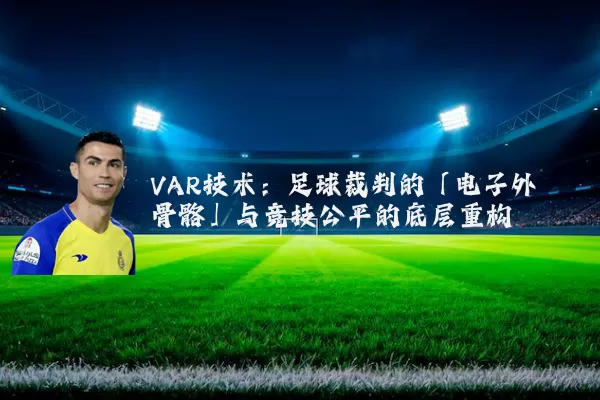 VAR技术：足球裁判的「电子外骨骼」与竞技公平的底层重构