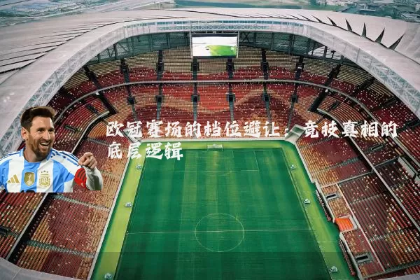 欧冠赛场的档位避让：竞技真相的底层逻辑