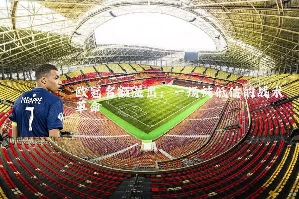 欧冠名额溢出：一场被低估的战术革命